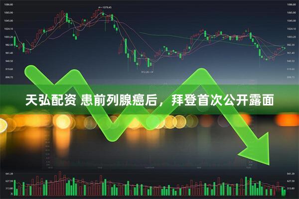 天弘配资 患前列腺癌后，拜登首次公开露面